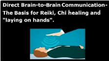 Direct Brain-to-Brain communication - the Basis for Reiki, Chi Healing and "Laying on Hands".